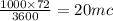 \frac{1000 \times 72}{3600} = 20m c