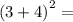 {(3 + 4)}^{2}=