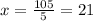 x= \frac{105}{5}=21