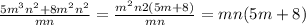 \frac{5m ^{3}n ^{2} +8 m^{2} n^{2} }{mn} = \frac{ m^{2} n{2} (5m+8) }{mn}=mn(5m+8)