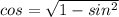 cos= \sqrt{1- sin^{2}