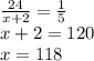 \frac{24}{x+2} = \frac{1}{5} \\ x+2=120 \\ x=118