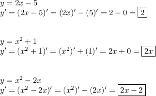 y=2x-5\\y'=(2x-5)'=(2x)'-(5)'=2-0=\boxed{2}\\\\\\y=x^2+1\\y'=(x^2+1)'=(x^2)'+(1)'=2x+0=\boxed{2x}\\\\\\y=x^2-2x\\y'=(x^2-2x)'=(x^2)'-(2x)'=\boxed{2x-2}