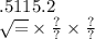 .5115.2 \\ \sqrt{ = } \times \frac{?}{?} \times \frac{?}{?}