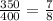 \frac{350}{400} = \frac{7}{8}