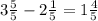 3 \frac{5}{5} -2 \frac{1}{5} =1 \frac{4}{5}