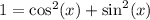 1 = \cos^2(x) + \sin^2(x)