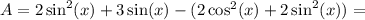 A = 2\sin^2(x) + 3\sin(x) - (2\cos^2(x) +2\sin^2(x)) =