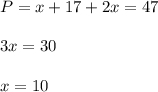 P=x+17+2x=47\\ \\ 3x=30\\ \\ x=10