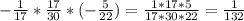 - \frac{1}{17} * \frac{17}{30}*(- \frac{5}{22} ) = \frac{1*17*5}{17*30*22} = \frac{1}{132}