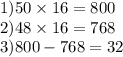 1)50 \times 16 = 800 \\ 2)48 \times 16 = 768 \\3)800 - 768 = 32