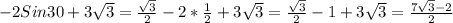 -2Sin30 +3 \sqrt{3} = \frac{ \sqrt{3} }{2}-2* \frac{1}{2} +3 \sqrt{3} = \frac{ \sqrt{3} }{2} -1+3 \sqrt{3}= \frac{7 \sqrt{3}-2 }{2}