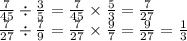 \frac{7}{45} \div \frac{3}{5} = \frac{7}{45} \times \frac{5}{3} = \frac{7}{27} \\ \frac{7}{27} \div \frac{7}{9} = \frac{7}{27} \times \frac{9}{7} = \frac{9}{27} = \frac{1}{3}