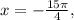 x = - \frac{15 \pi }{4 } ,