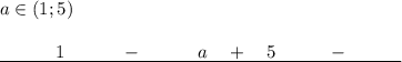 a\in(1;5)\\\\\underline{\quad\quad\quad 1 \quad \quad \quad -\quad \quad \quad a \quad + \quad 5 \quad \quad \quad -\quad \quad \quad}