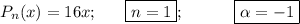 P_n(x)=16x;~~~~~ \boxed{n=1};~~~~~~~~~ \boxed{\alpha =-1}