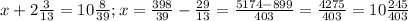 x+2 \frac{3}{13} =10 \frac{8}{39} ; x= \frac{398}{39} - \frac{29}{13} = \frac{5174-899}{403} = \frac{4275}{403} =10 \frac{245}{403} &#10;