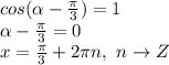 cos( \alpha - \frac{\pi}{3} ) = 1 \\&#10; \alpha - \frac{\pi}{3} = 0 \\&#10;x= \frac{\pi}{3} +2 \pi n,~ n\to Z