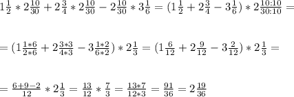 1 \frac{1}{2} * 2 \frac{10}{30} + 2 \frac{3}{4} * 2 \frac{10}{30} - 2 \frac{10}{30} * 3 \frac{1}{6} =(1 \frac{1}{2} +2 \frac{3}{4}-3 \frac{1}{6})*2 \frac{10:10}{30:10}= \\ \\ \\ =(1 \frac{1*6}{2*6} +2 \frac{3*3}{4*3}-3 \frac{1*2}{6*2})*2 \frac{1}{3}=(1 \frac{6}{12} +2 \frac{9}{12}-3 \frac{2}{12})*2 \frac{1}{3}= \\ \\ \\ = \frac{6+9-2}{12} *2 \frac{1}{3}= \frac{13}{12} * \frac{7}{3} = \frac{13*7}{12*3} = \frac{91}{36} =2 \frac{19}{36}