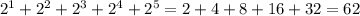 2^{1} + 2^{2} + 2^{3} + 2^{4} + 2^{5} = 2 + 4 + 8 + 16 + 32 = 62