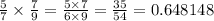 \frac{5}{7} \times \frac{7}{9} = \frac{5 \times 7}{6 \times 9} = \frac{35}{54} = 0.648148