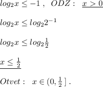 log_2x\leq -1\; ,\; \; ODZ:\; \; \underline {x\ \textgreater \ 0}\\\\log_2x \leq log_22^{-1}\\\\log_2x \leq log_2 \frac{1}{2}\\\\\underline {x \leq \frac{1}{2}}\\\\Otvet:\; \; x\in (0, \frac{1}{2}\, ] \; .