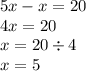 5x - x = 20 \\ 4x = 20 \\ x = 20 \div 4 \\ x = 5