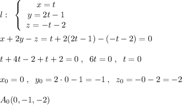 l:\; \; \left\{\begin{array}{c}x=t\\y=2t-1\\z=-t-2\end{array}\right \\\\x+2y-z=t+2(2t-1)-(-t-2)=0\\\\t+4t-2+t+2=0\; ,\; \; 6t=0\; ,\; \; t=0\\\\x_0=0\; ,\; \; y_0=2\cdot 0-1=-1\; ,\; \; z_0=-0-2=-2\\\\A_0(0,-1,-2)