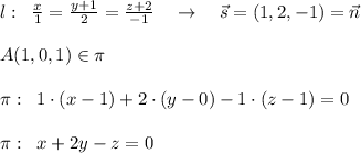 l:\; \; \frac{x}{1}=\frac{y+1}{2}=\frac{z+2}{-1}\quad \to \quad \vec{s}=(1,2,-1) =\vec{n}\\\\A(1,0,1)\in \pi \\\\\pi :\; \; 1\cdot (x-1)+2\cdot (y-0)-1\cdot (z-1)=0\\\\\pi :\; \; x+2y-z=0