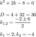 \displaystyle k^2+2k-8=0\\\\D=4+32=36\\\ k_{1.2}= \frac{-2\pm 6}{2}\\\\k_1=2; k_2=-4