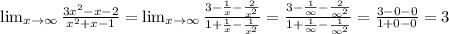 \lim_{x \to \infty} \frac{3x^2-x-2}{x^2+x-1} = \lim_{x \to \infty} \frac{3- \frac{1}{x} - \frac{2}{x^2} }{1+ \frac{1}{x} - \frac{1}{x^2} } = \frac{3- \frac{1}{\infty}- \frac{2}{\infty^2} }{1+ \frac{1}{\infty}- \frac{1}{\infty^2} } = \frac{3-0-0}{1+0-0} = 3