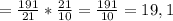 =\frac{191}{21}*\frac{21}{10}=\frac{191}{10}=19,1