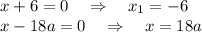 x+6=0~~~\Rightarrow~~~ x_1=-6\\ x-18a=0~~~\Rightarrow~~~ x=18a