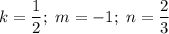 k=\dfrac{1}{2};~ m=-1;~ n=\dfrac{2}{3}