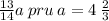 \frac{13}{14} a \: pru \: a = 4 \: \frac{2}{3}