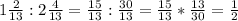 1 \frac{2}{13} : 2 \frac{4}{13} = \frac{15}{13} : \frac{30}{13} = \frac{15}{13} * \frac{13}{30} = \frac{1}{2}