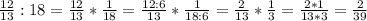 \frac{12}{13} :18= \frac{12}{13} * \frac{1}{18} = \frac{12:6}{13} * \frac{1}{18:6} = \frac{2}{13} * \frac{1}{3} = \frac{2*1}{13*3}= \frac{2}{39}