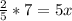 \frac{2}{5} *7=5x