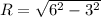 R=\sqrt{ 6^{2}-3^{2}}