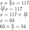 x + \frac{6}{7} x = 117 \\ \frac{13}{7} x = 117 \\ x = 117 \div \frac{13}{7} \\ x = 63 \\ 63 \times \frac{6}{7} = 54