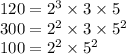 120 = 2 {}^{3} \times 3 \times 5 \\ 300 = 2 {}^{2} \times 3 \times 5 {}^{2} \\ 100 = 2 {}^{2} \times 5 {}^{2} \\