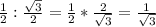 \frac{1}{2} : \frac{ \sqrt{3}}{2} = \frac{1}{2} * \frac{ {2}}{ \sqrt{3}} = \frac{1}{ \sqrt{3} }