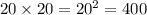 20 \times 20 = 2 {0}^{2} = 400