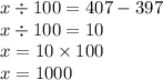 x \div 100 = 407 - 397 \\ x \div 100 = 10 \\ x = 10 \times 100 \\ x = 1000