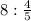 8: \frac{4}{5}