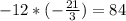 - 12 * (- \frac{21}{3})= 84