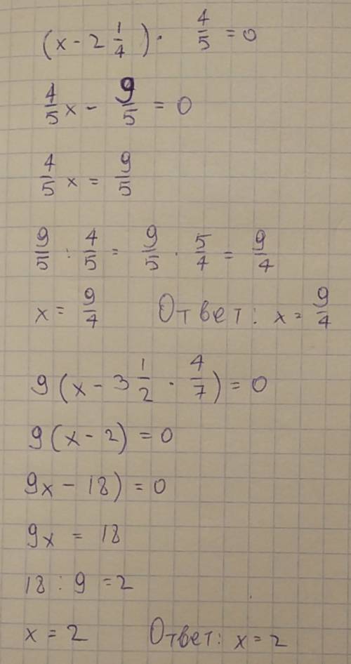 (х-2 1/4)×4/5=0; 9( х -3 1/2×4/7)=0 реши уравнения