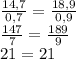 \frac{14,7}{0,7}= \frac{18,9}{0,9} \\ \frac{147}{7}= \frac{189}{9} \\ 21=21