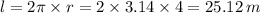 l = 2\pi \times r = 2 \times 3.14 \times 4 = 25.12 \: m