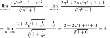 \displaystyle \lim_{n \to \infty} \frac{( \sqrt{n^2+1}+n)^2 }{ \sqrt[3]{n^6+1} }=\lim_{n \to \infty} \frac{2n^2+2n\sqrt{n^2+1}+1}{ \sqrt[3]{n^6+1} } =\\ \\ \\ =\lim_{n \to \infty} \frac{2+2\sqrt{1+ \frac{1}{n^2} }+\frac{1}{n^2}}{ \sqrt[3]{1+ \frac{1}{n^6} } } = \frac{2+2\sqrt{1+ 0}+0}{ \sqrt[3]{1+ 0 } } =4